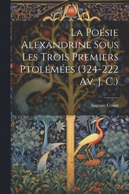 bokomslag La Posie Alexandrine Sous Les Trois Premiers Ptolmes (324-222 Av. J. C.)