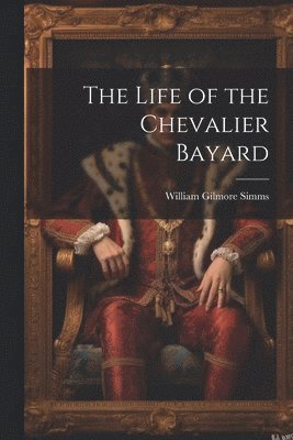 The Life of the Chevalier Bayard 1