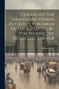 bokomslag Geschichte Der Grafen Und Herren Zu Castell Von Ihrem Ersten Auftreten Bis Zum Beginne Der Neuen Zeit, 1058-1528
