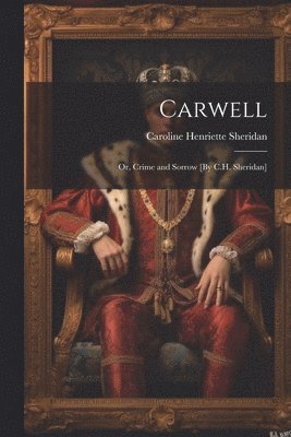 bokomslag Carwell; Or, Crime and Sorrow [By C.H. Sheridan]