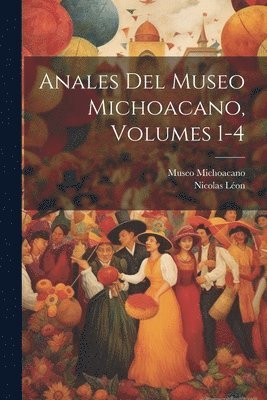 Nicolas Léon - Anales Del Museo Michoacano, Volumes 1-4, Häftad