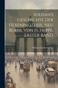 bokomslag Soldan's Geschichte Der Hexenprozesse, Neu Bearb. Von H. Heppe, ERSTER BAND