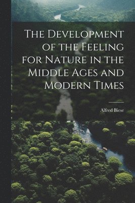 Development of the Feeling for Nature in the Middle Ages and Modern Times