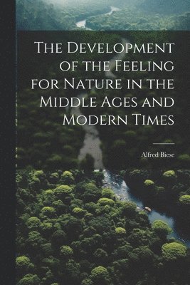 The Development of the Feeling for Nature in the Middle Ages and Modern Times 1