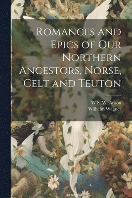 Romances and Epics of Our Northern Ancestors, Norse, Celt and Teuton 1