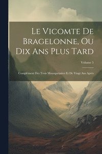 bokomslag Le Vicomte De Bragelonne, Ou Dix Ans Plus Tard