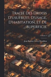 bokomslag Trait Des Droits D'usufruit, D'usage, D'habitation, Et De Superficie; Volume 4