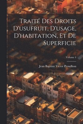 Trait Des Droits D'usufruit, D'usage, D'habitation, Et De Superficie; Volume 4 1