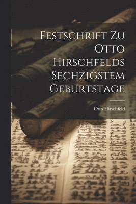 Otto Hirschfeld - Festschrift Zu Otto Hirschfelds Sechzigstem Geburtstage, Häftad