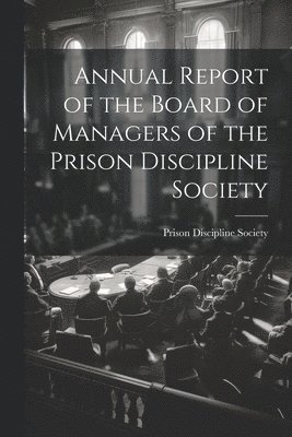 bokomslag Annual Report of the Board of Managers of the Prison Discipline Society