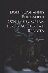 bokomslag Domini Johannis Philosophi Ozniensis ... Opera, Per J.B. Aucher Lat. Reddita