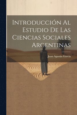 Juan Agustín García, Juan Agustín - Introducción Al Estudio De Las Ciencias Sociales Argentinas, Häftad