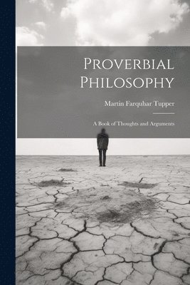 Proverbial Philosophy: A Book of Thoughts and Arguments 1