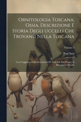 Paul Savi - Ornitologia Toscana; Ossia, Descrizione E Storia Degli Uccelli Che Trovansi Nella Toscana, Häftad