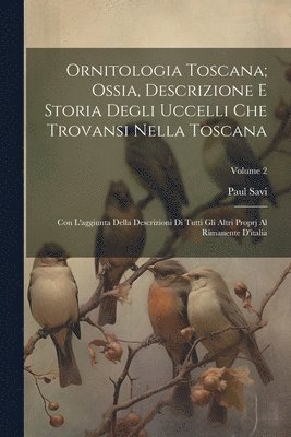 Ornitologia Toscana; Ossia, Descrizione E Storia Degli Uccelli Che Trovansi Nella Toscana 1