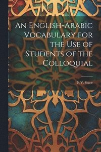 bokomslag English-Arabic Vocabulary for the Use of Students of the Colloquial