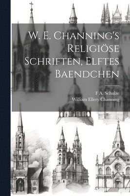 bokomslag W. E. Channing's Religise Schriften, Elftes Baendchen