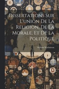 bokomslag Dissertations Sur L'union De La Religion, De La Morale, Et De La Politique