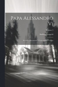 bokomslag Papa Alessandro Vi: Secondo Documenti E Carteggi Del Tempo; Volume 3