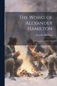 bokomslag The Works of Alexander Hamilton: Correspondence. 1769-1789