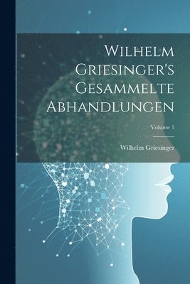 bokomslag Wilhelm Griesinger's Gesammelte Abhandlungen; Volume 1