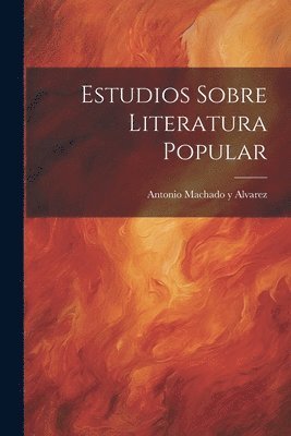 Antonio Machado y Alvarez - Estudios Sobre Literatura Popular, Häftad