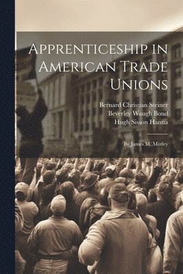 Bernard Christian Steiner, Hugh Sisson Hanna, Beverley Waugh Bond - Apprenticeship in American Trade Unions, Häftad