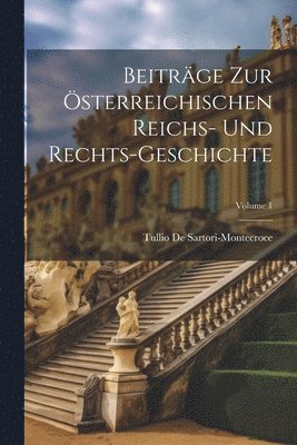 Beitrge Zur sterreichischen Reichs- Und Rechts-Geschichte; Volume 1 1