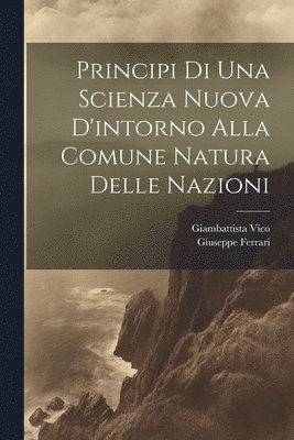 Giuseppe Ferrari, Giambattista Vico - Principi Di Una Scienza Nuova D'intorno Alla Comune Natura Delle Nazioni, Häftad