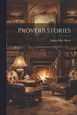 Louisa May Alcott - Proverb Stories, Häftad