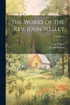 John Wesley, Joseph Benson - Works of the Rev. John Wesley; Volume 11, Häftad