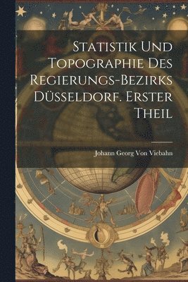 Statistik und Topographie des Regierungs-Bezirks Dsseldorf. Erster Theil 1