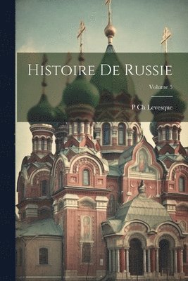 P Ch Levesque - Histoire De Russie; Volume 5, Häftad