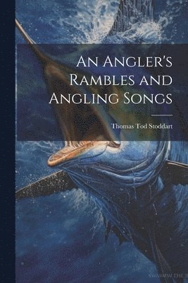 bokomslag An Angler's Rambles and Angling Songs