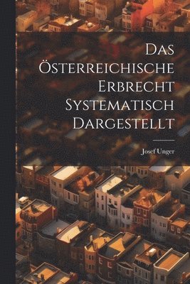 Josef Unger - Österreichische Erbrecht Systematisch Dargestellt, Häftad