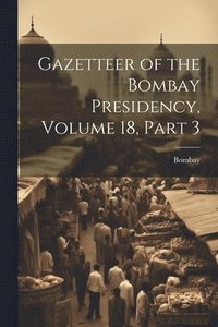 bokomslag Gazetteer of the Bombay Presidency, Volume 18, part 3