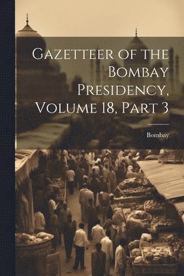 bokomslag Gazetteer of the Bombay Presidency, Volume 18, part 3