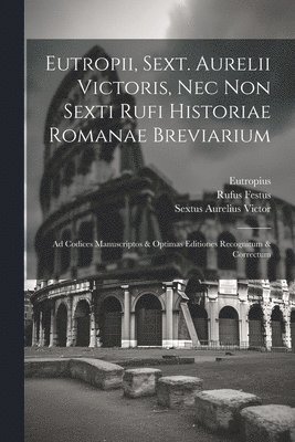 Sextus Aurelius Victor, Eutropius, Rufus Festus - Eutropii, Sext. Aurelii Victoris, Nec Non Sexti Rufi Historiae Romanae Breviarium, Häftad