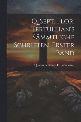 bokomslag Q. Sept. Flor. Tertullian's smmtliche Schriften. Erster Band