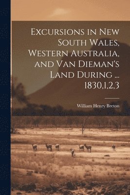 bokomslag Excursions in New South Wales, Western Australia, and Van Dieman's Land During ... 1830,1,2,3