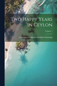 bokomslag Two Happy Years in Ceylon; Volume 1