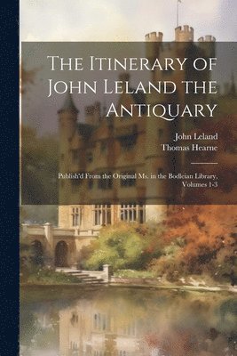 John Leland, Thomas Hearne - Itinerary of John Leland the Antiquary, Häftad