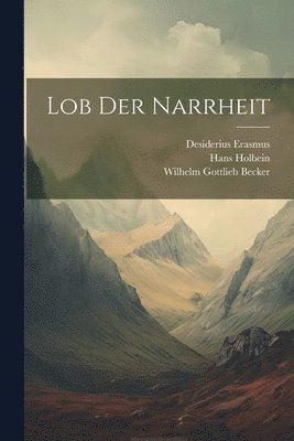 Desiderius Erasmus, Hans Holbein, Wilhelm Gottlieb Becker - Lob Der Narrheit, Häftad