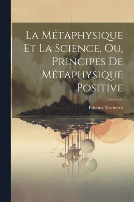 Métaphysique Et La Science, Ou, Principes De Métaphysique Positive