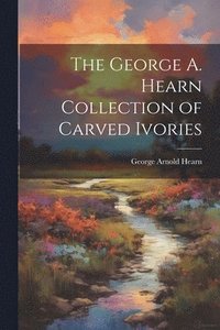 bokomslag George A. Hearn Collection of Carved Ivories
