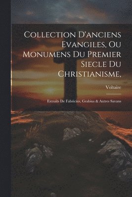 Collection D'anciens Evangiles, Ou Monumens Du Premier Siecle Du Christianisme, 1