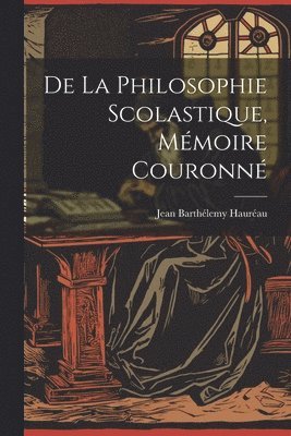 De La Philosophie Scolastique, Mmoire Couronn 1