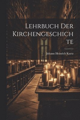Johann Heinrich Kurtz - Lehrbuch Der Kirchengeschichte, Häftad