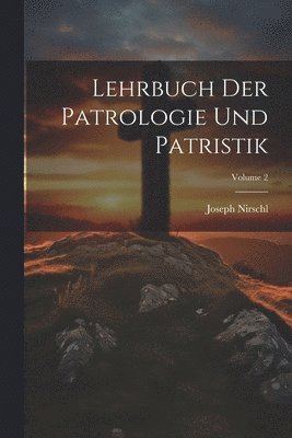 Lehrbuch Der Patrologie Und Patristik; Volume 2