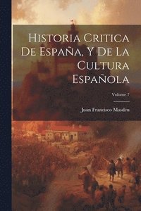 bokomslag Historia Critica De Espaa, Y De La Cultura Espaola; Volume 7